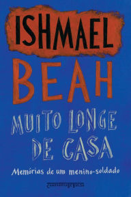 Title: Muito longe de casa: Memórias de um menino-soldado, Author: Ishmael Beah