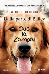 Title: Dalla parte di Bailey: Qua la zampa!, Author: W. Bruce Cameron