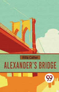 Title: Alexander's Bridge, Author: Willa Cather