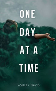 Title: One Day At A Time, Author: Ashley Davis