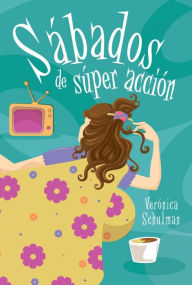 Title: Sábados de súper acción, Author: Verónica Schulman