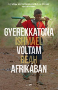 Title: Gyerekkatona voltam Afrikában, Author: Ishmael Beah