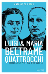 Title: Luigi et Maria Beltrame Quattrocchi: Itinéraire spirituel d'un couple, Author: Abbé Antoine De Roeck