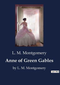 Title: Anne of Green Gables: by L. M. Montgomery, Author: L M Montgomery