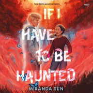 Title: If I Have to Be Haunted, Author: Miranda Sun