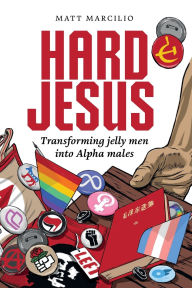 Title: HARD JESUS: Transforming jelly men into Alpha males, Author: Matt Marcilio