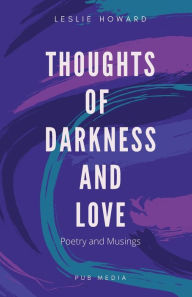 Title: Thoughts of Darkness and Love, Poetry and Musings, Author: Leslie Howard