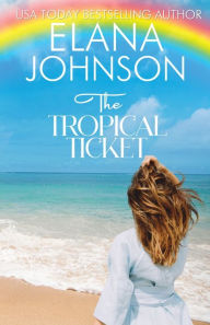 Title: The Tropical Ticket: Sweet Romance & Women's Friendship Fiction, Author: Elana Johnson