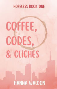 Title: Coffee, Codes, & Cliches, Author: Hanna Waldon