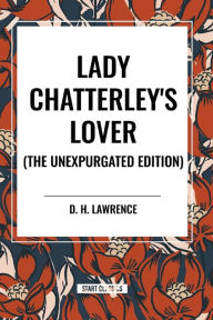 Title: Lady Chatterley's Lover (the Unexpurgated Edition), Author: D. H. Lawrence