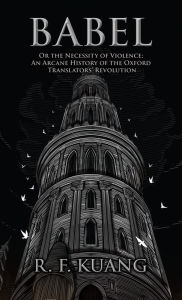 Title: Babel: Or, The Necessity of Violence: An Arcane History of the Oxford Translators' Revolution (B&N Speculative Fiction Book Award Winner), Author: R. F. Kuang