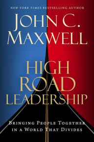 Title: High Road Leadership: Bringing People Together in a World That Divides, Author: John C. Maxwell