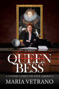 Title: Queen Bess: A Tudor Comes to Save America, Author: Maria Vetrano