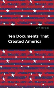 Title: Ten Documents That Created America, Author: Mint Editions