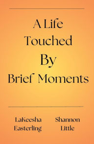 Title: A Life Touched by Brief Moments, Author: LaKeesha Easterling