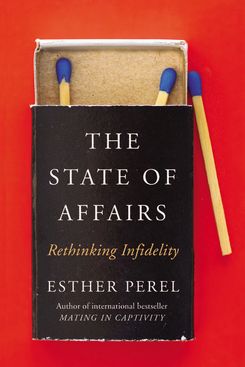 The State of Affairs: Rethinking Infidelity, by Esther Perel