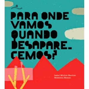 Capa do livro Para Onde Vamos Quando Desaparecemos, de Isabel Minhós Martins (Foto: Divulgação)