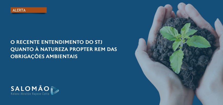 O recente entendimento do STJ quanto à natureza propter rem das obrigações ambientais