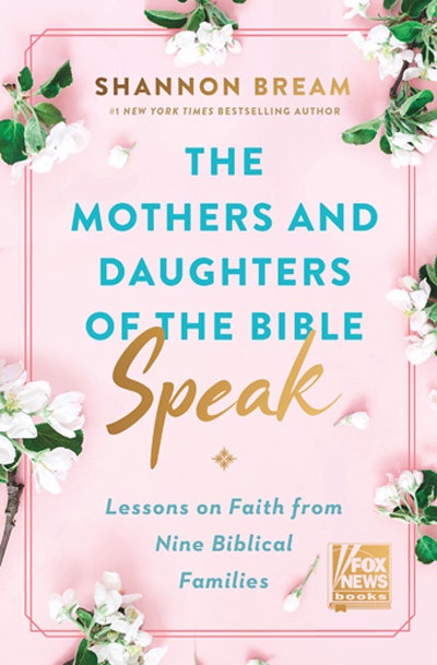 The Mothers and Daughters of the Bible Speak Lessons on Faith from Nine Biblical Families by Shannon Bream