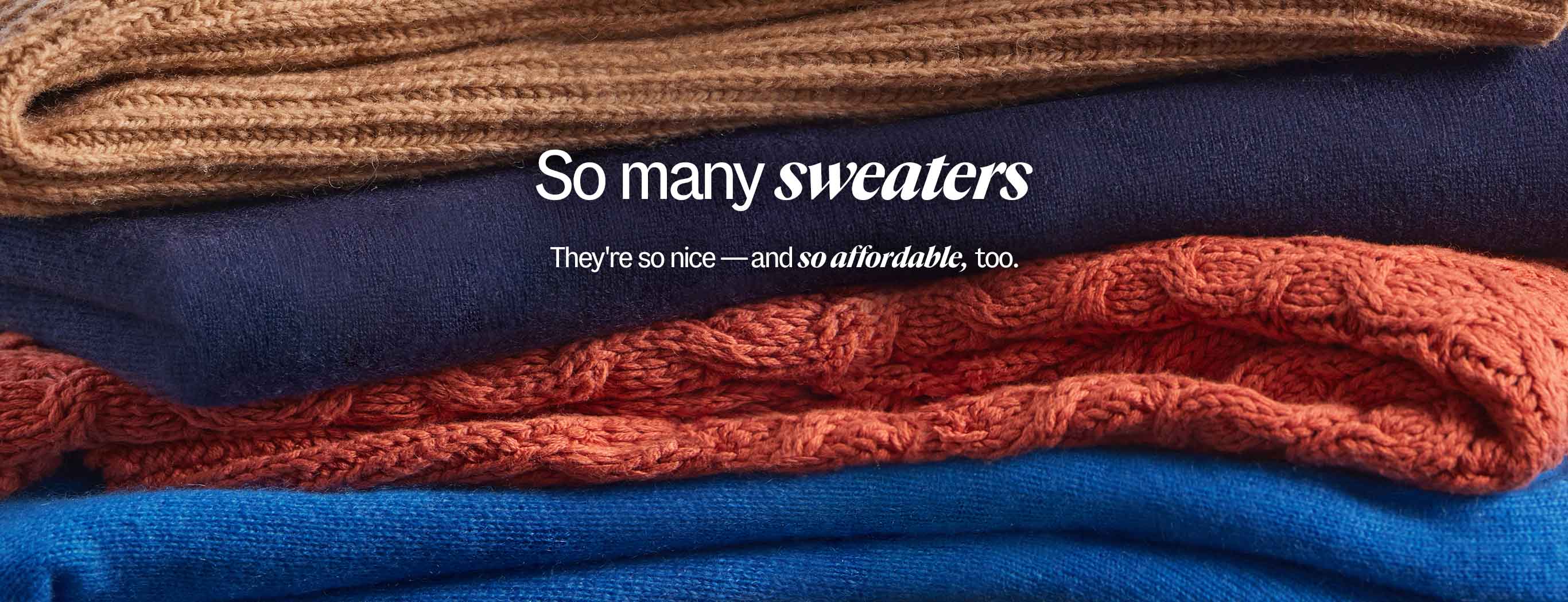 So many sweaters. They're so nice—and so affordable, too.