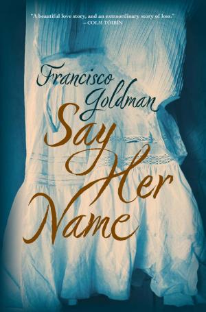 book cover for Say Her Name by Francisco Goldman