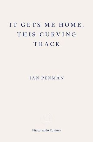 book cover for It Gets Me Home, This Curving Track by Ian Penman