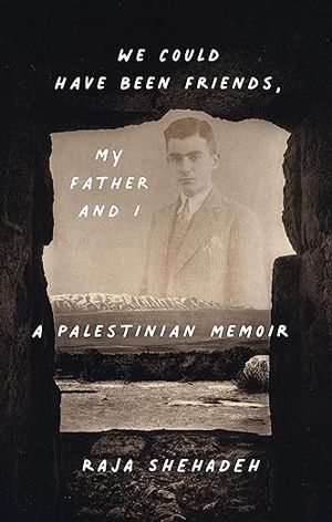 book cover for We Could Have Been Friends, My Father and I by Raja Shehadeh