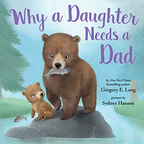 WHY A DAUGHTER NEEDS A DAD by Gregory E. Lang. Illustrated by Sydney Hanson