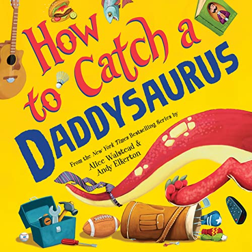 HOW TO CATCH A DADDYSAURUS by Alice Walstead. Illustrated by Andy Elkerton