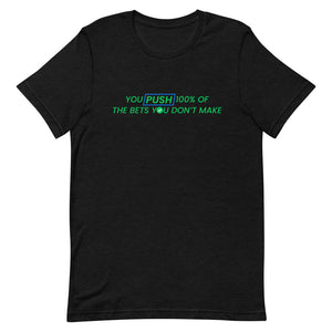 You Push 100% of the Bets You Don't Make T-Shirt