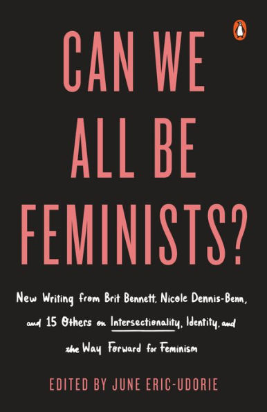 Book Cover: Can We All Be Feminists?: New Writing from Brit Bennett, Nicole Dennis-Benn, and 15 Others on Intersectionality, Identity, and the Way Forward for Feminism Add to Wishlist Antiracism Books Can We All Be Feminists?: New Writing from Brit Bennett, Nicole Dennis-Benn, and 15 Others on Intersectionality, Identity, and the Way Forward for Feminism