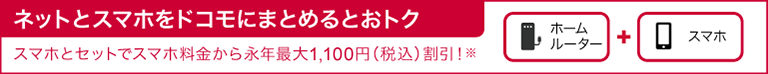 ネットとスマホをドコモにまとめるとおトク スマホとセットでスマホ料金から永年最大1,100円（税込）割引！※