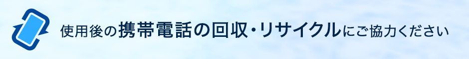 使用後の携帯電話の回収・リサイクルにご協力ください