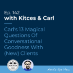 Kitces & Carl Ep Carls Magical Questions Of Conversational Goodness With (New) Clients