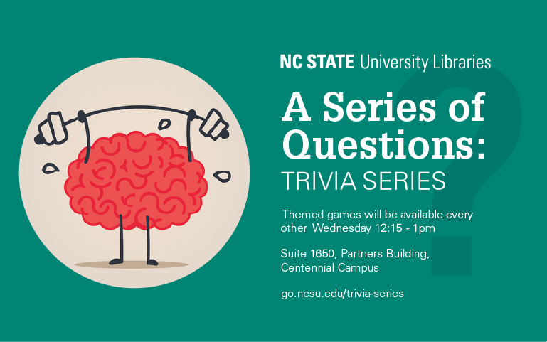 A Series of Questions: TRIVIA SERIES Every other Wednesday 12:15 - 1 pm Suite 1650, Partners Building, Centennial Campus