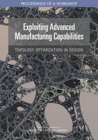 Exploiting Advanced Manufacturing Capabilities: Topology Optimization in Design: Proceedings of a Workshop