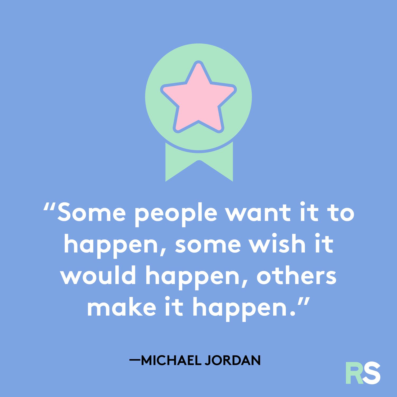 Some people want it to happen, some wish it would happen, others make it happen.