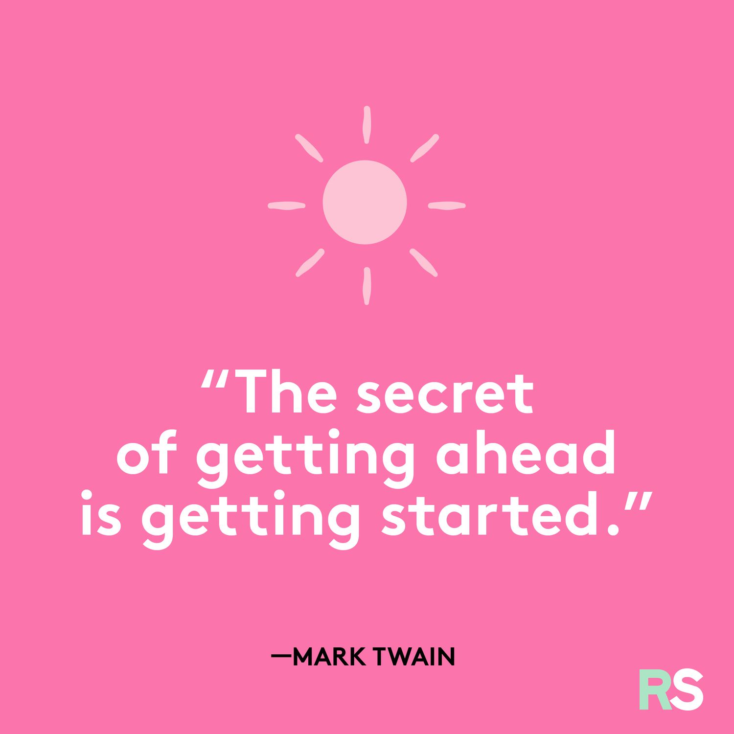 The secret of getting ahead is getting started. Mark Twain quote