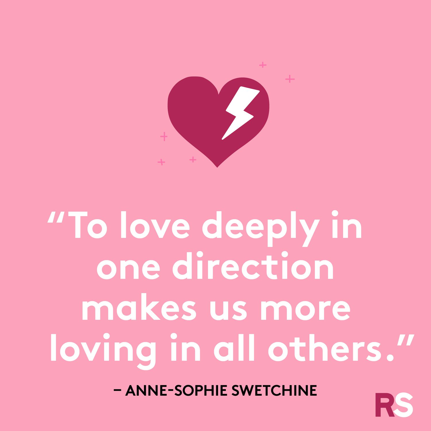 To love deeply in one direction makes us more loving in all others.